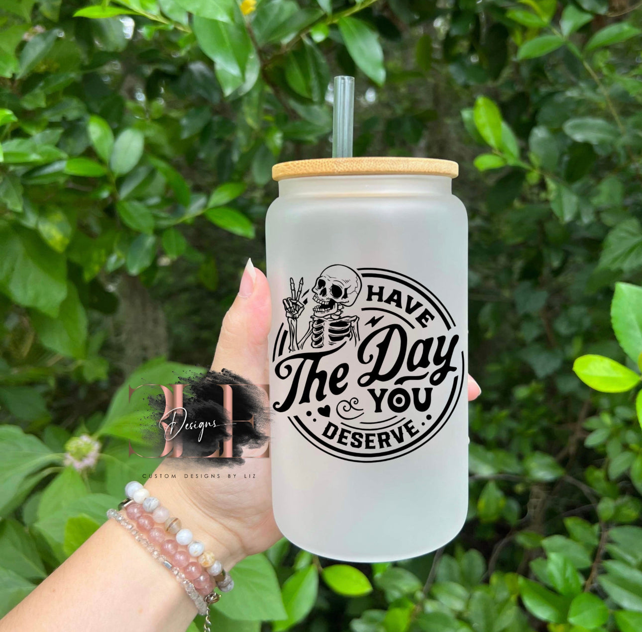 Have The Day You Deserve Frosted Glass Cup With Bamboo Lid and Straw, Adult Humor Sarcastic Gift for Women, Funny Gift, Glass Tumbler