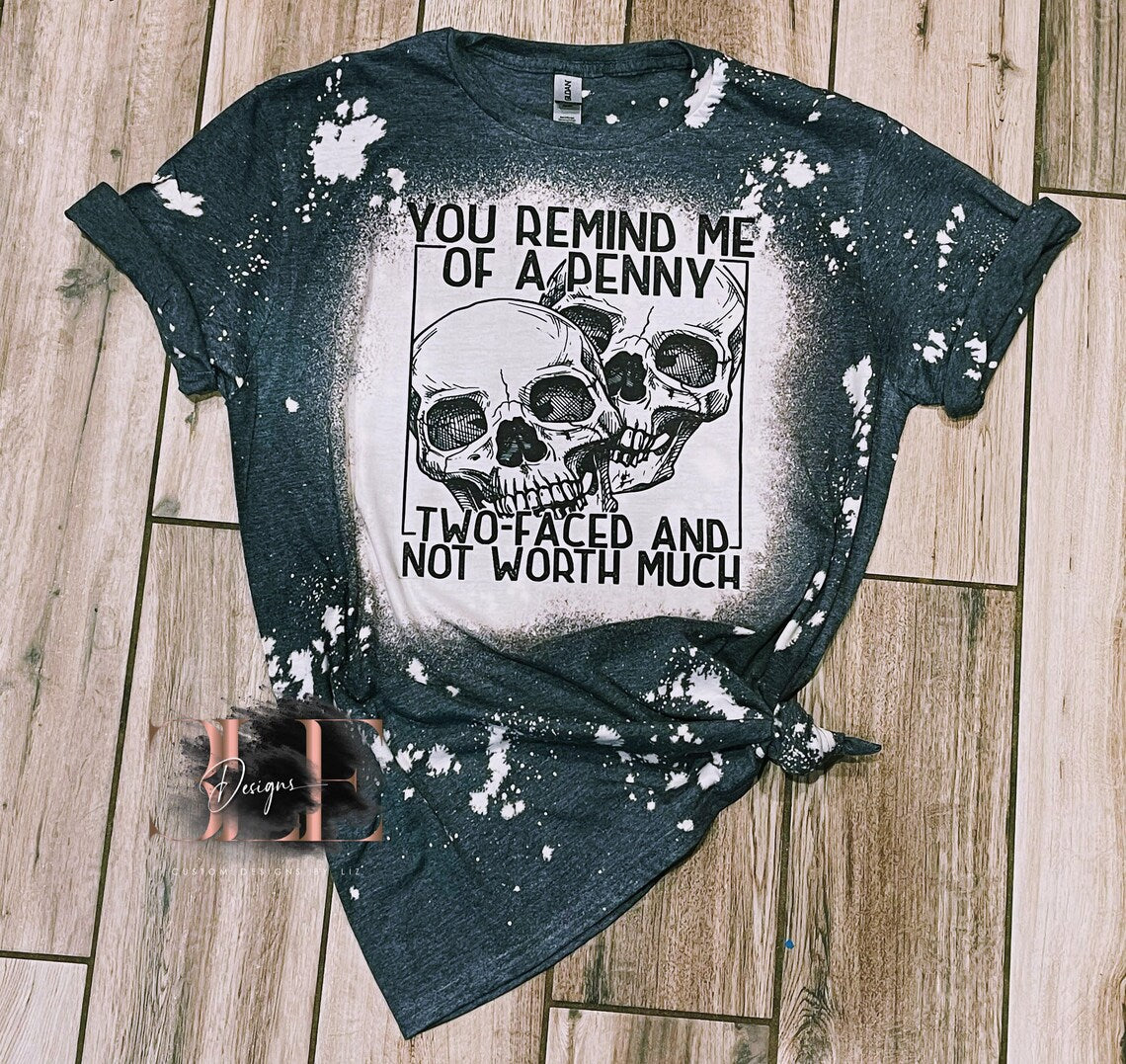 You Remind Me Of A Penny, Two-Faced and Not Worth Much Bleached T-shirt, Funny Bleached Shirt For Women, Funny Gift Ideas, Sarcastic Shirt
