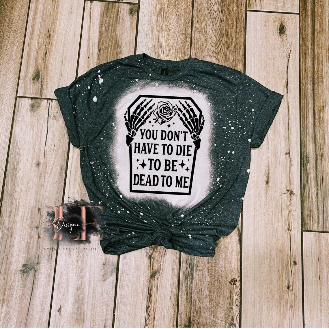 You Don’t Have to Die to be Dead to Me Bleached Funny Graphic Shirt, Halloween Sarcastic T-Shirt, Adult Humor Tee For Friend, Funny Shirt