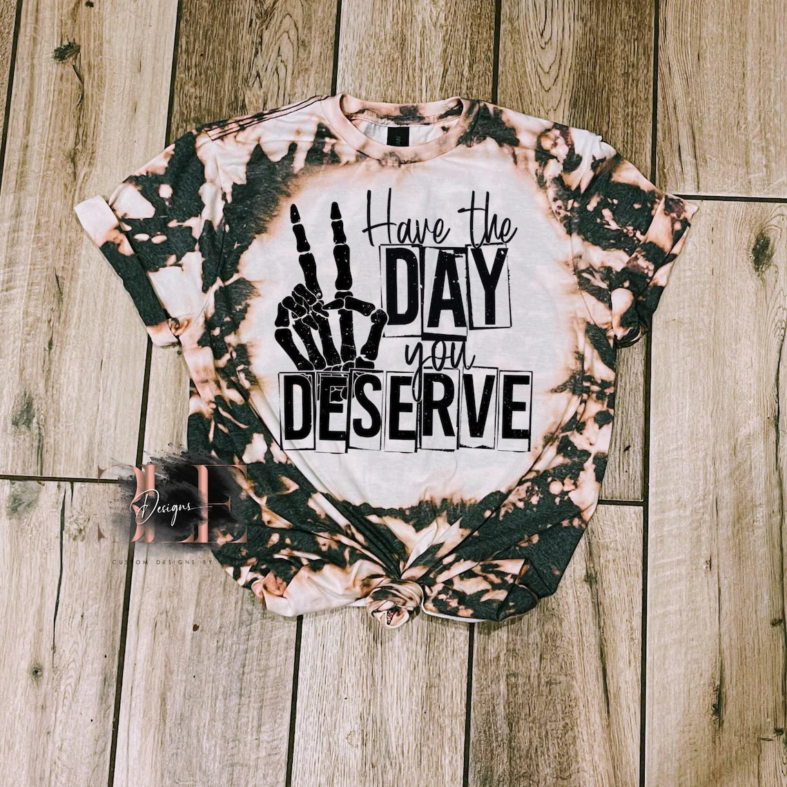 Have The Day You Deserve Tie Dye Bleached T-shirt, Cute Bleached Tee, Skeleton Peace Sign, Adult Humor Shirt, Positive Vibes Only, Gift Idea