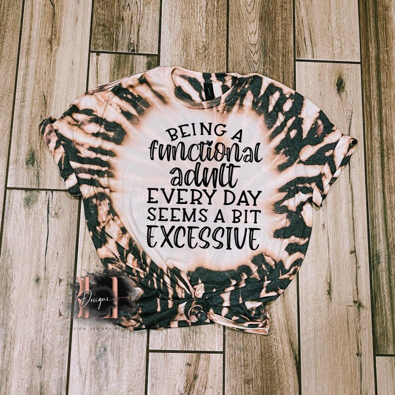 Being a Functional Adult Seems a Bit Excessive Sublimation Tie-Dye Bleached Tshirt, Funny Adult Sarcasm Graphic Tshirt, Custom Unisex Shirts