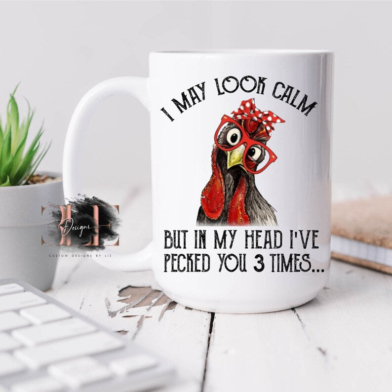 I May Look Calm but in My Head I Pecked You Three Times Coffee Mug, Chicken Coffee Cup, Funny Chicken Mug, Gift for Chicken Lovers