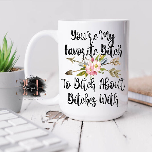 You're My Favorite Bitch To Bitch About Bitches With Coffee Mug, Funny Best Friend Gift, Funny Coffee Mug, Cute Coffee Cup For Friend