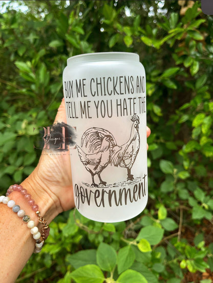 Buy Me Chickens and Tell Me You Hate the Government, Chicken Lover Cup, Glass Chicken Cup, Funny Glass Tumbler, Funny Chicken Glass Cup