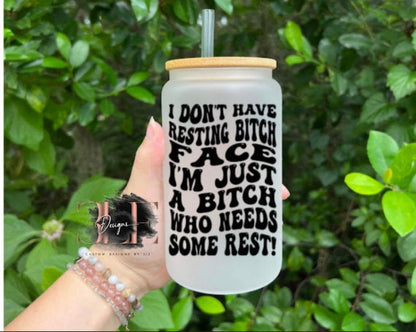 I Don't Have A Resting Bitch Face Im Just a Bitch Who Needs Some Rest frosted Glass Cup, Funny Gift Idea For Friend, Funny Glass Tumbler