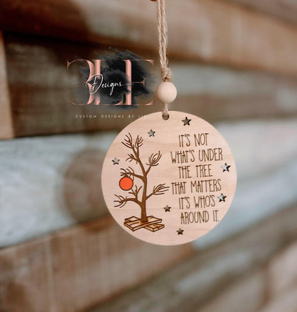 Its Not Whats Under The Tree That Matters, Its Whos Around It, Meaningful Christmas Ornament, Family Ornament, Custom Ornament, Custom Gifts