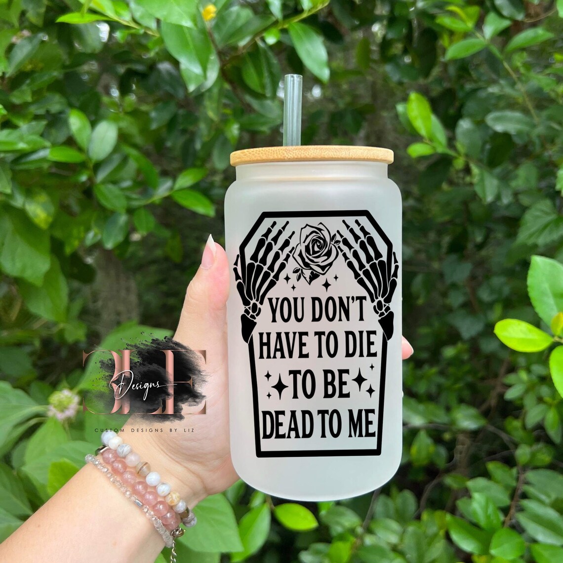 You Don’t Have To Be Dead To Be Dead To Me 16oz Glass Tumbler with Bamboo Lid and Straw, Funny Glass Cup Gift, Adult Humor, Halloween Cup,