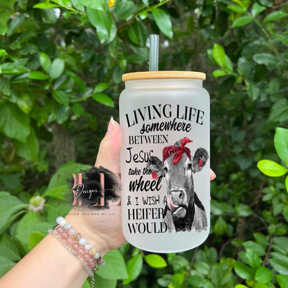 Living Somewhere Between Jesus Take The Wheel And I Wish A Heifer Would Funny Cow Glass Tumbler, Funny Gift For Friend, Cute Cow Glass Cup