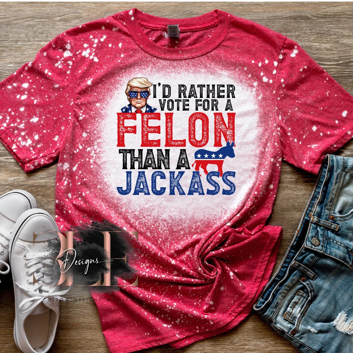 I'd Rather Vote For A Felon Bleached Tee, Funny Politics Shirt, Patriotic Bleached Shirt, Gift For Her, Trending Tee, Republican Shirt