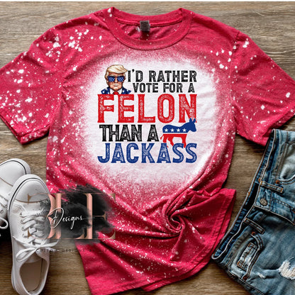 I'd Rather Vote For A Felon Bleached Tee, Funny Politics Shirt, Patriotic Bleached Shirt, Gift For Her, Trending Tee, Republican Shirt