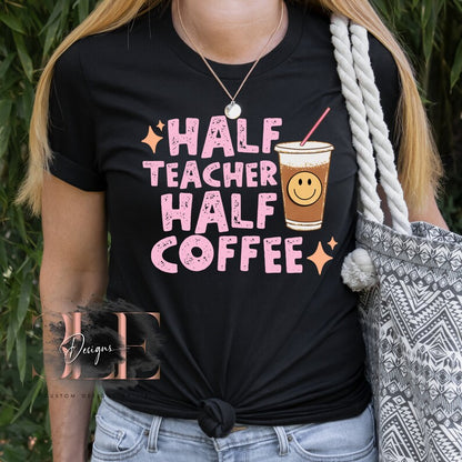 Half Teacher Half Coffee Graphic T-shirt For Teacher, Back To School Tee For Teacher, Gift For A Woman Friend, Cute Shirt For Teacher