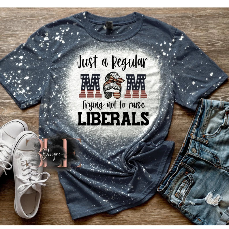 Just A Mom Trying Not To Raise Liberals Bleached Tee, Funny Politics Shirt, Patriotic Bleached Shirt, Gift For Her, Trending Tee, American