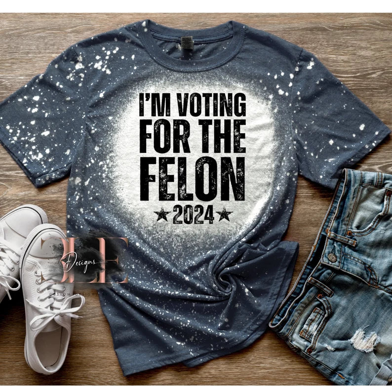 I'm Voting For The Felon Bleached Tee, Funny Politics Shirt, Patriotic Bleached Shirt, Gift For Her, Trending Tee, Republican Shirt