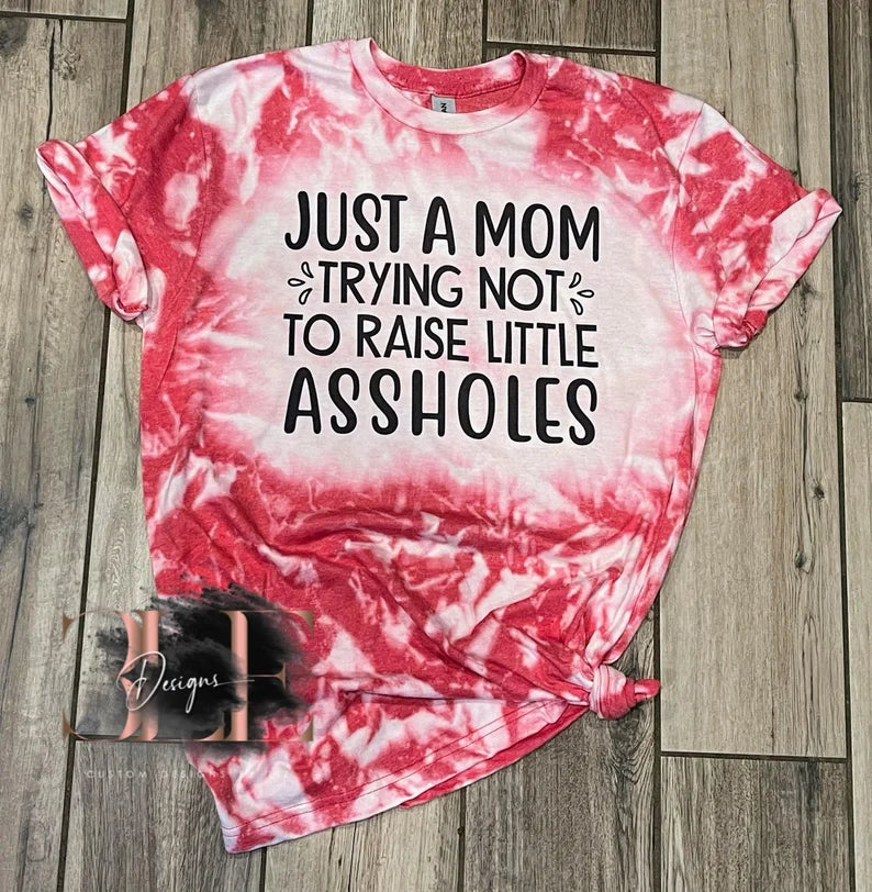 Just A Mom Trying Not To Raise Little Assholes Bleach Tie Dye T-shirt, Bleached Tee, Custom Mom Shirt, Funny Shirt For Mom, Funny Gift Ideas