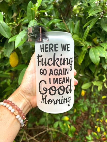 Here We Fucking Go Again I Mean Good Morning Glass Tumbler Cup with Bamboo Lid And Straw, Funny Glass Cup, Funny Gift For Friend, Cute Cup